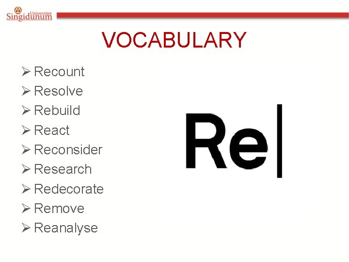 VOCABULARY Ø Recount Ø Resolve Ø Rebuild Ø React Ø Reconsider Ø Research Ø