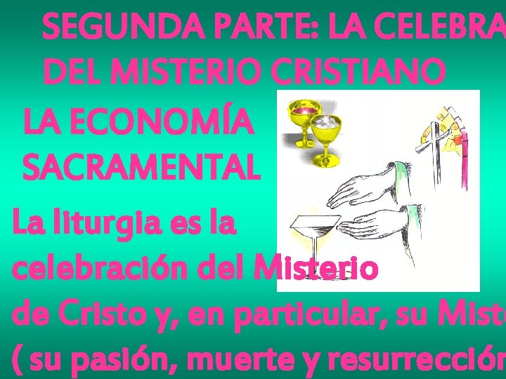 SEGUNDA PARTE: LA CELEBRA DEL MISTERIO CRISTIANO LA ECONOMÍA SACRAMENTAL La liturgia es la