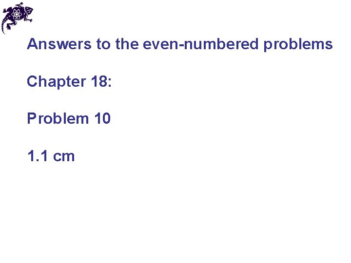 Answers to the even-numbered problems Chapter 18: Problem 10 1. 1 cm Answers to the even-numbered problems Chapter 18: Problem 10 1. 1 cm