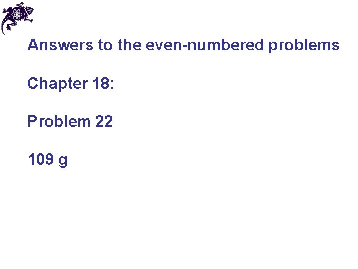Answers to the even-numbered problems Chapter 18: Problem 22 109 g Answers to the even-numbered problems Chapter 18: Problem 22 109 g