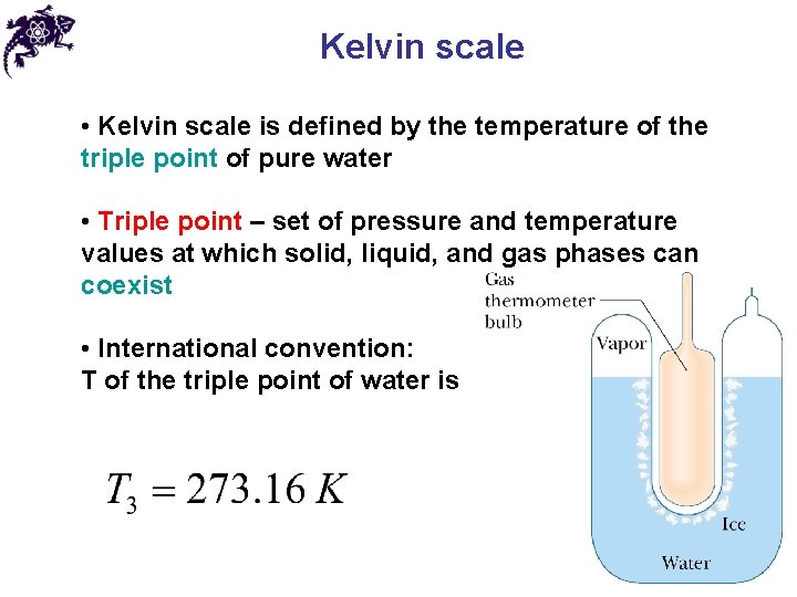 Kelvin scale • Kelvin scale is defined by the temperature of the triple point Kelvin scale • Kelvin scale is defined by the temperature of the triple point