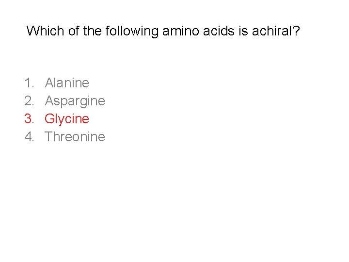 Which of the following amino acids is achiral? 1. 2. 3. 4. Alanine Aspargine Which of the following amino acids is achiral? 1. 2. 3. 4. Alanine Aspargine