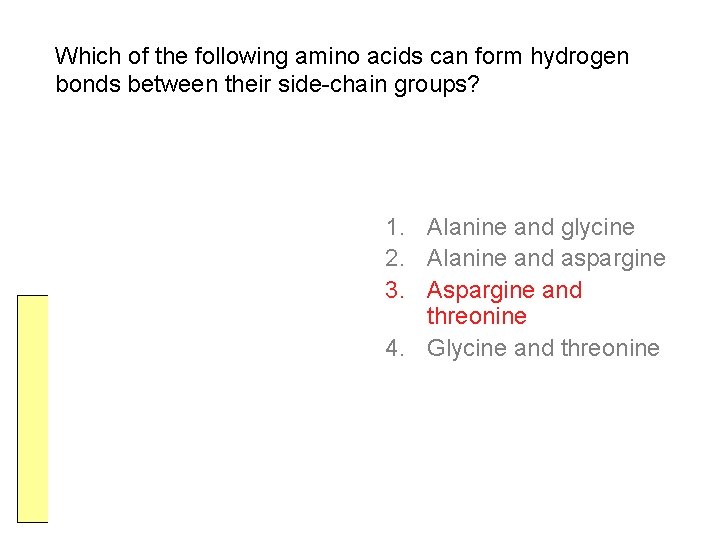 Which of the following amino acids can form hydrogen bonds between their side-chain groups? Which of the following amino acids can form hydrogen bonds between their side-chain groups?