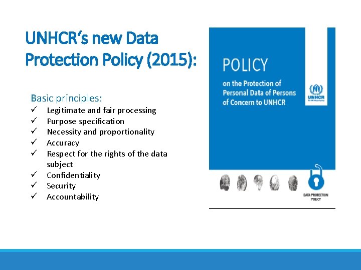 UNHCR‘s new Data Protection Policy (2015): Basic principles: Legitimate and fair processing Purpose specification