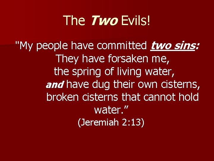 The Two Evils! "My people have committed two sins: They have forsaken me, the