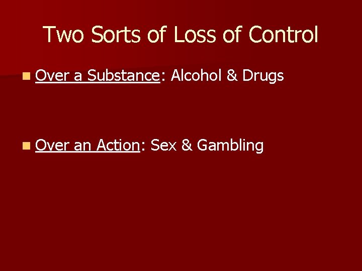 Two Sorts of Loss of Control n Over a Substance: Alcohol & Drugs n