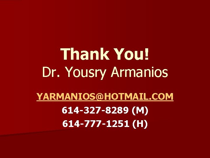 Thank You! Dr. Yousry Armanios YARMANIOS@HOTMAIL. COM 614 -327 -8289 (M) 614 -777 -1251