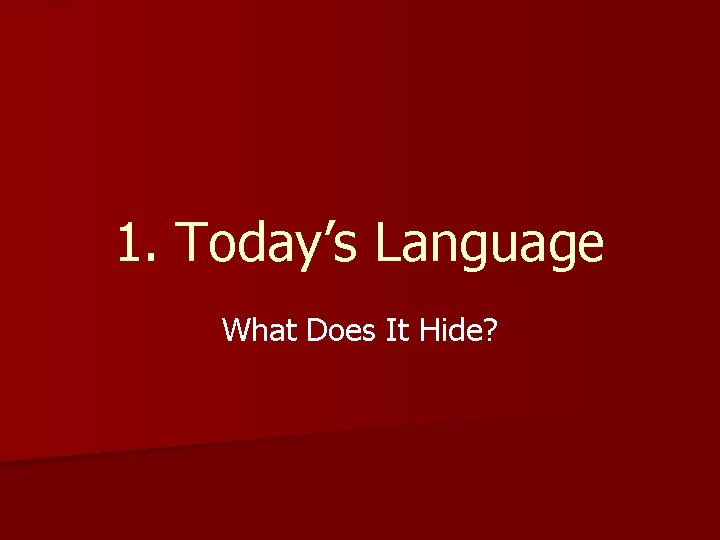 1. Today’s Language What Does It Hide? 