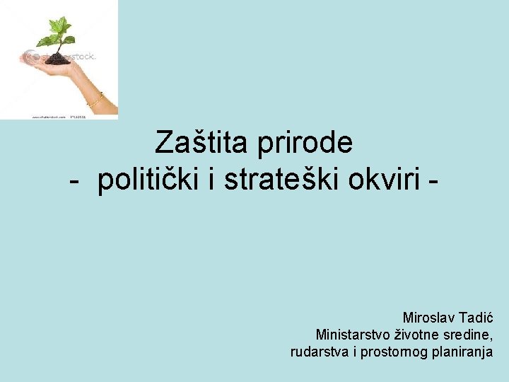 Zaštita prirode - politički i strateški okviri - Miroslav Tadić Ministarstvo životne sredine, rudarstva