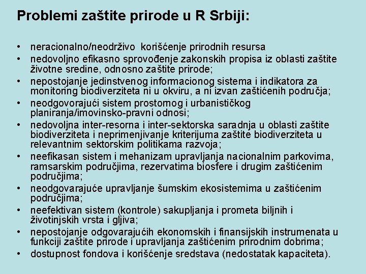 Problemi zaštite prirode u R Srbiji: • neracionalno/neodrživo korišćenje prirodnih resursa • nedovoljno efikasno