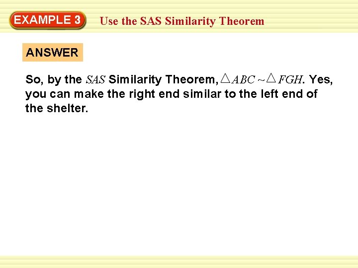 EXAMPLE 3 Use the SAS Similarity Theorem ANSWER So, by the SAS Similarity Theorem,