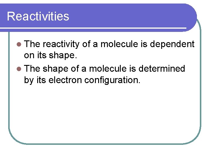 Reactivities l The reactivity of a molecule is dependent on its shape. l The