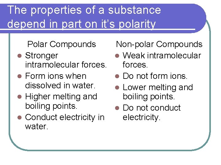 The properties of a substance depend in part on it’s polarity l l Polar