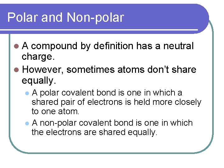 Polar and Non-polar l. A compound by definition has a neutral charge. l However,
