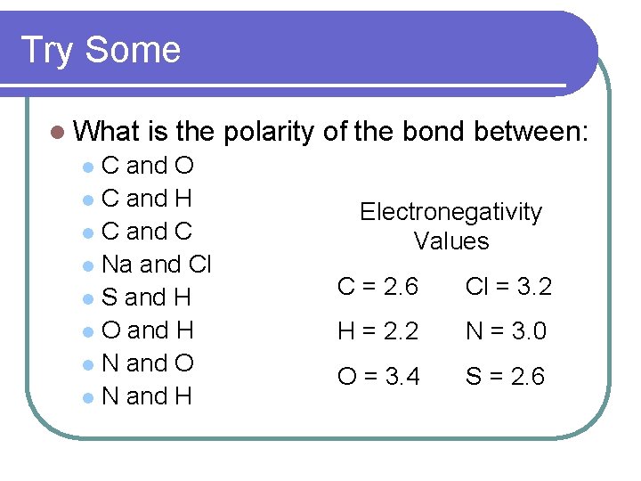 Try Some l What is the polarity of the bond between: C and O