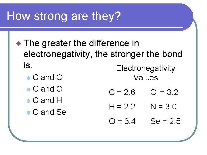 How strong are they? l The greater the difference in electronegativity, the stronger the