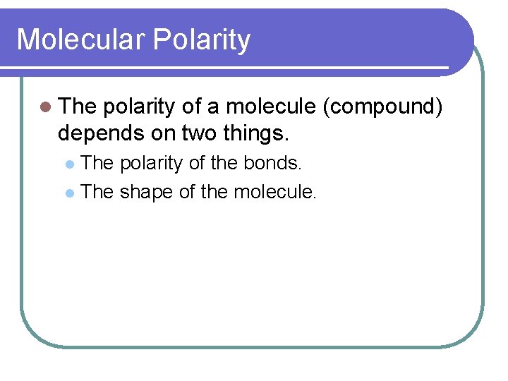 Molecular Polarity l The polarity of a molecule (compound) depends on two things. The