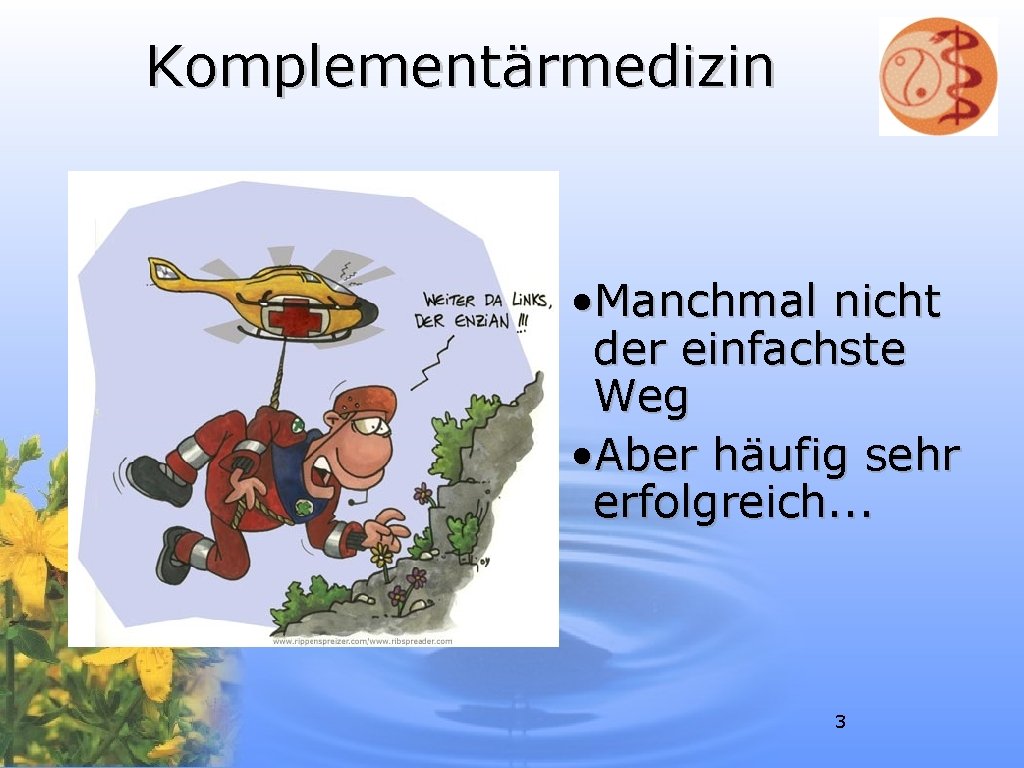 Komplementärmedizin • Manchmal nicht der einfachste Weg • Aber häufig sehr erfolgreich. . .