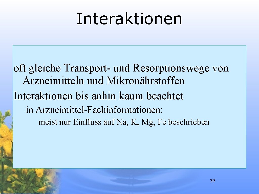 Interaktionen oft gleiche Transport- und Resorptionswege von Arzneimitteln und Mikronährstoffen Interaktionen bis anhin kaum