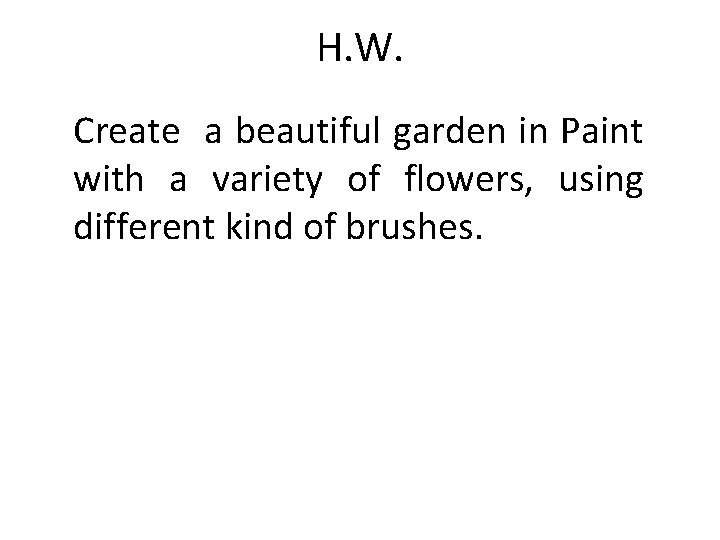 H. W. Create a beautiful garden in Paint with a variety of flowers, using