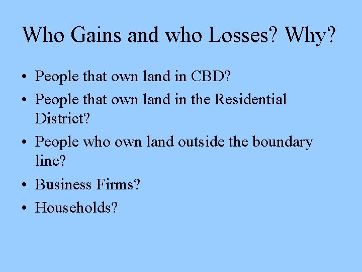 Who Gains and who Losses? Why? • People that own land in CBD? •