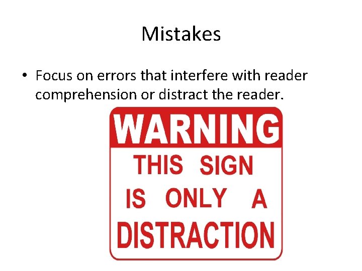 Mistakes • Focus on errors that interfere with reader comprehension or distract the reader.