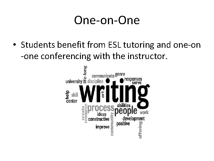 One-on-One • Students benefit from ESL tutoring and one-on -one conferencing with the instructor.