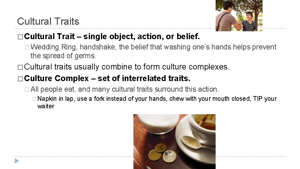 Cultural Traits � Cultural Trait – single object, action, or belief. � Wedding Ring,