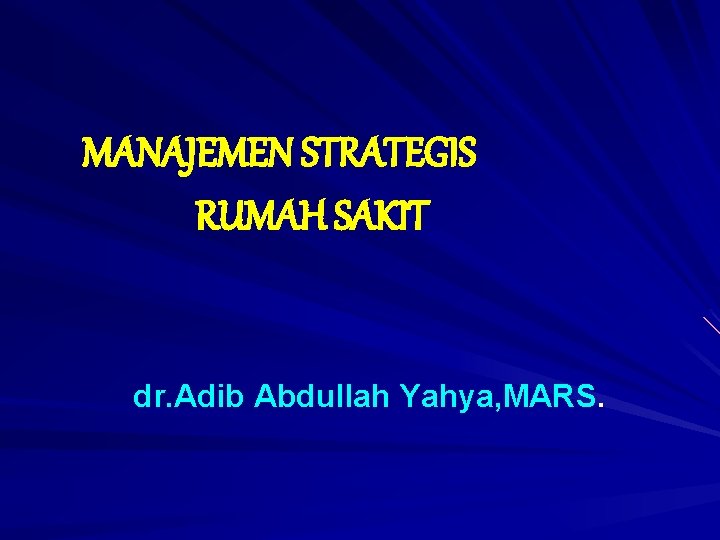 MANAJEMEN STRATEGIS RUMAH SAKIT dr. Adib Abdullah Yahya, MARS. 