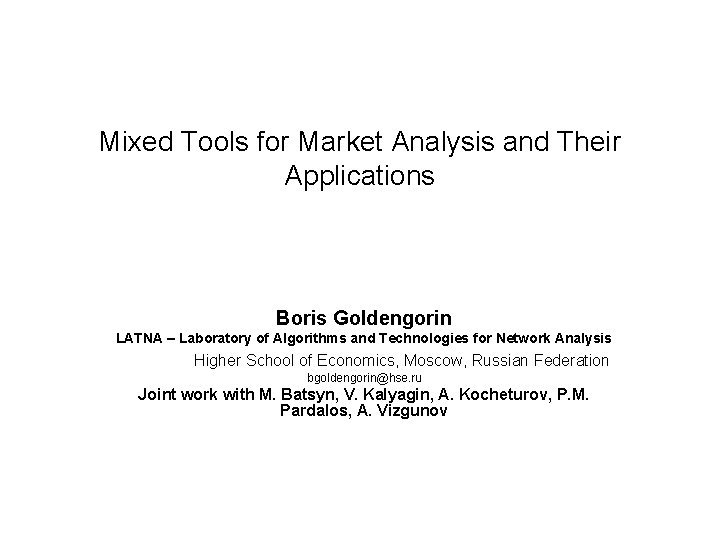 Mixed Tools for Market Analysis and Their Applications Boris Goldengorin LATNA – Laboratory of