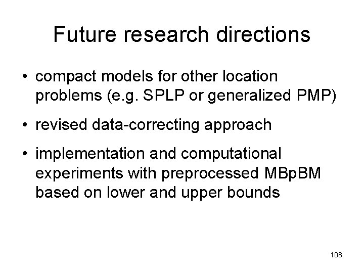 Future research directions • compact models for other location problems (e. g. SPLP or