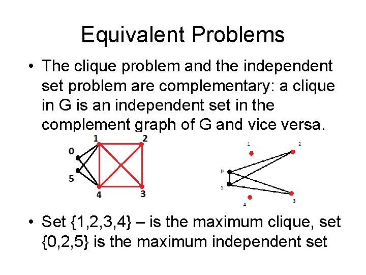 Equivalent Problems • The clique problem and the independent set problem are complementary: a