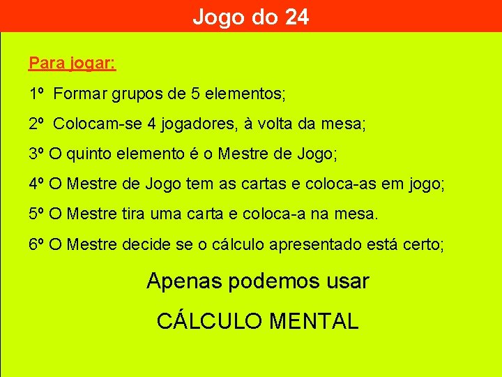 Jogo do 24 Para jogar: 1º Formar grupos de 5 elementos; 2º Colocam-se 4