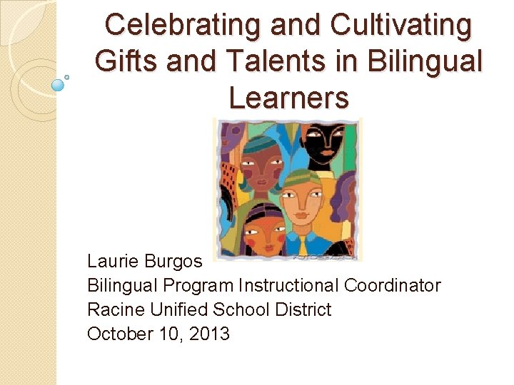 Celebrating and Cultivating Gifts and Talents in Bilingual Learners Laurie Burgos Bilingual Program Instructional