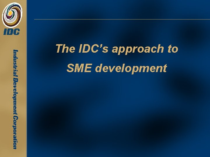 The IDC’s approach to SME development The IDC’s approach to SME development