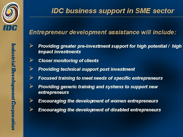 IDC business support in SME sector Entrepreneur development assistance will include: Ø Providing greater IDC business support in SME sector Entrepreneur development assistance will include: Ø Providing greater