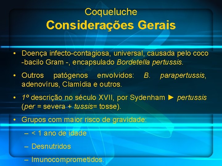 Coqueluche Considerações Gerais • Doença infecto-contagiosa, universal, causada pelo coco -bacilo Gram -, encapsulado