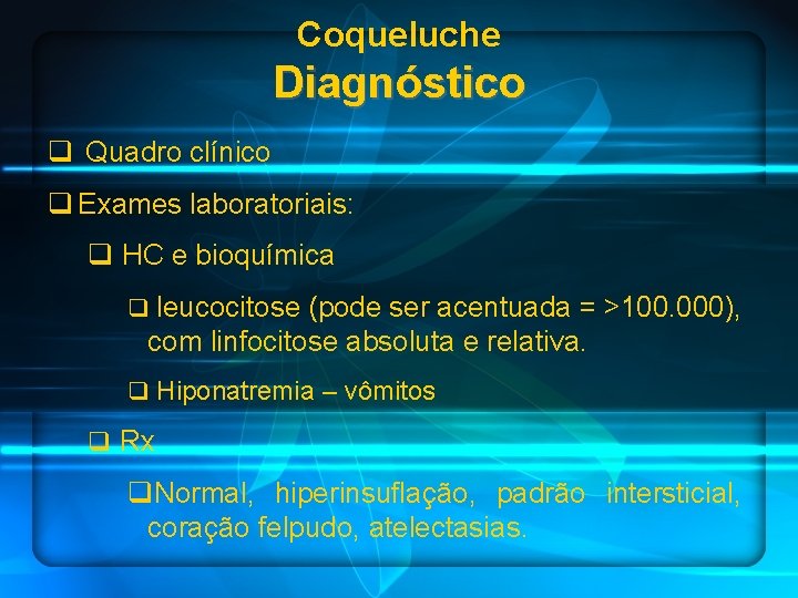 Coqueluche Diagnóstico q Quadro clínico q Exames laboratoriais: q HC e bioquímica q leucocitose