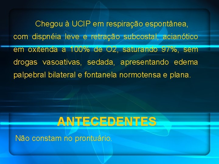 Chegou à UCIP em respiração espontânea, com dispnéia leve e retração subcostal, acianótico em