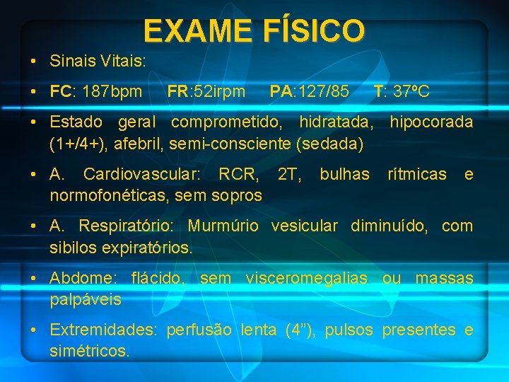 EXAME FÍSICO • Sinais Vitais: • FC: 187 bpm FR: 52 irpm PA: 127/85