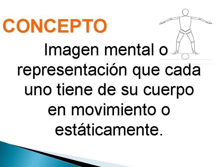 CONCEPTO Imagen mental o representación que cada uno tiene de su cuerpo en movimiento