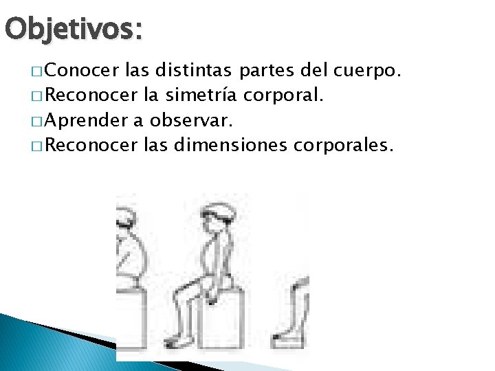 Objetivos: � Conocer las distintas partes del cuerpo. � Reconocer la simetría corporal. �