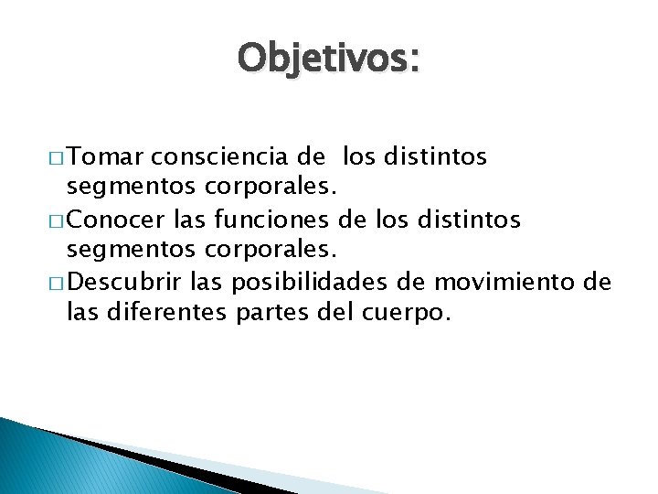 Objetivos: � Tomar consciencia de los distintos segmentos corporales. � Conocer las funciones de