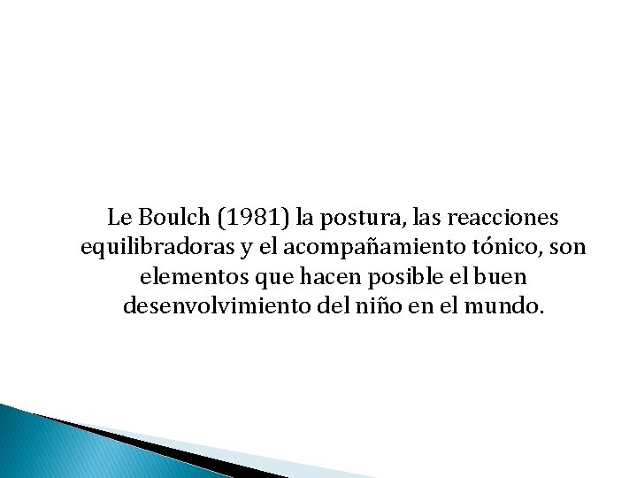 Le Boulch (1981) la postura, las reacciones equilibradoras y el acompañamiento tónico, son elementos