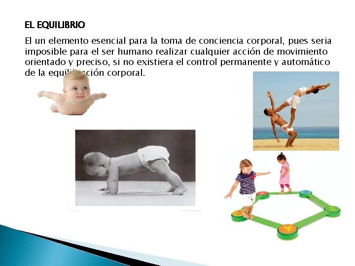 EL EQUILIBRIO El un elemento esencial para la toma de conciencia corporal, pues seria