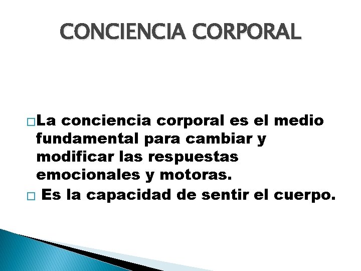 CONCIENCIA CORPORAL �La conciencia corporal es el medio fundamental para cambiar y modificar las