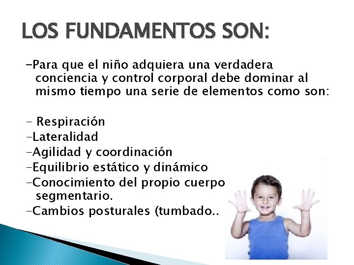 LOS FUNDAMENTOS SON: -Para que el niño adquiera una verdadera conciencia y control corporal