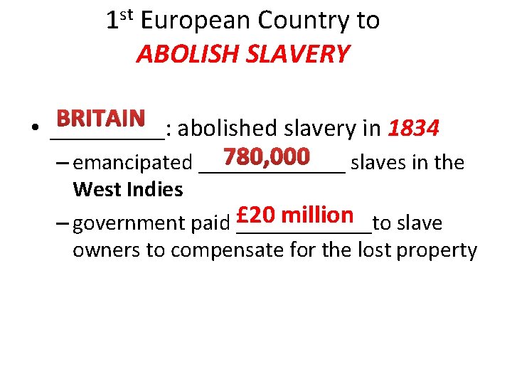 1 st European Country to ABOLISH SLAVERY BRITAIN abolished slavery in 1834 • _____: