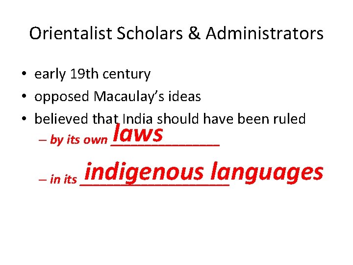 Orientalist Scholars & Administrators • early 19 th century • opposed Macaulay’s ideas •