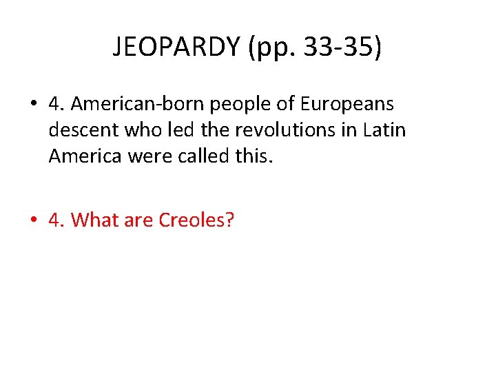 JEOPARDY (pp. 33 -35) • 4. American-born people of Europeans descent who led the